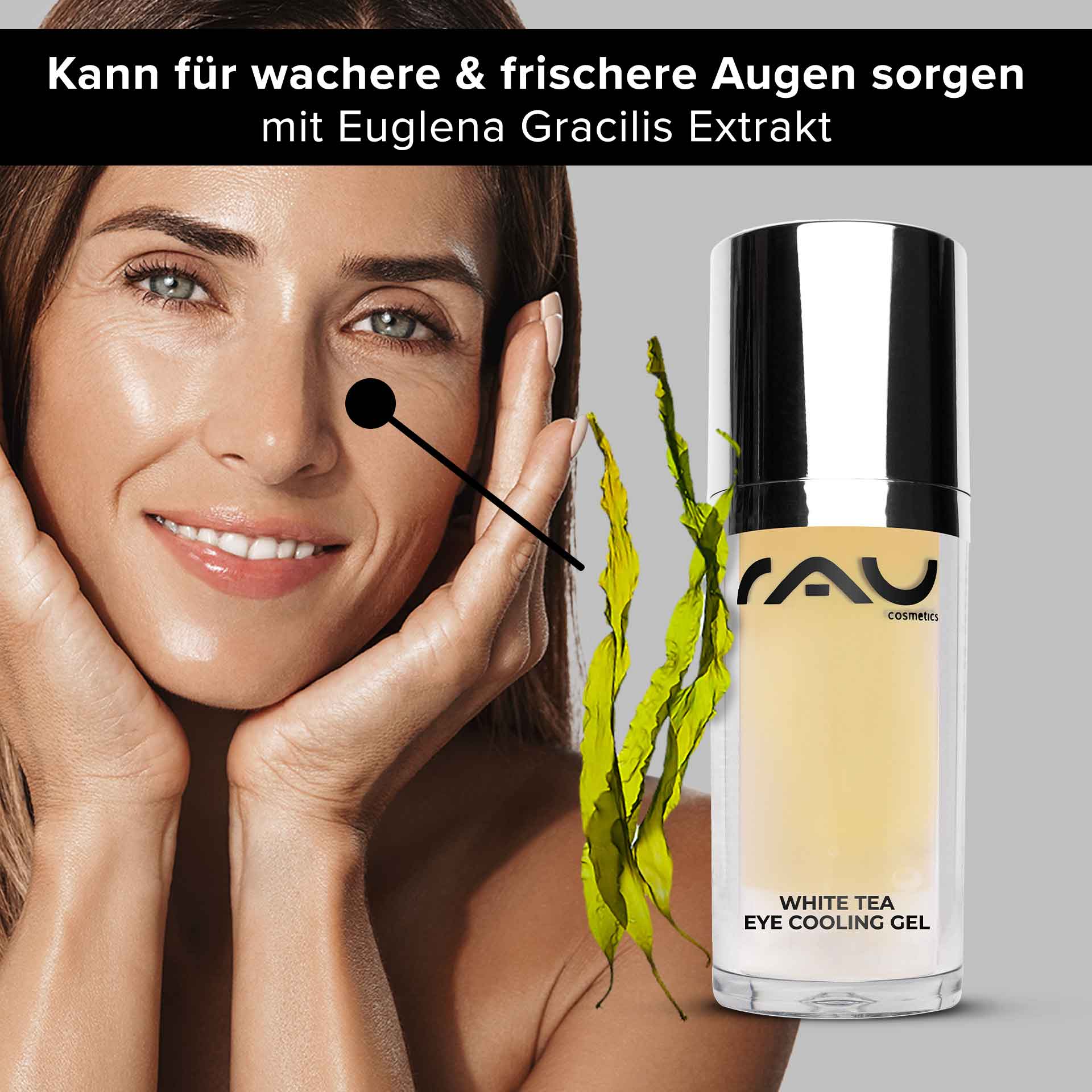 White Tea Eye Cooling Gel 15 ml Anti-Aging Eye Care Frau mit frischem Teint und Händen im Gesicht, präsentiert RAU Cosmetics White Tea Eye Cooling Gel, umgeben von Euglena Gracilis Extrakt, betont Anti-Aging und Augenpflege.
