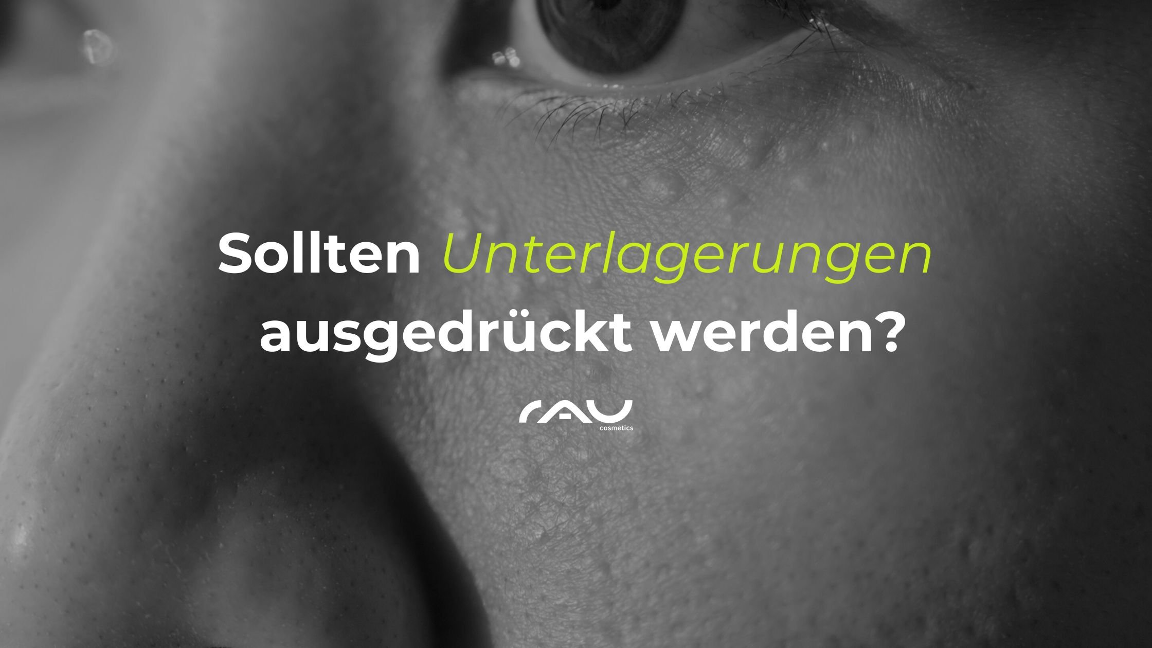 Nahaufnahme von Haut mit Unterlagerungen und Text "Sollten Unterlagerungen ausgedrückt werden?" von RAU Cosmetics, thematisiert Hautpflege und Risiken des Ausdrückens.